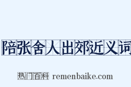 陪张舍人出郊近义词是什么意思的图片